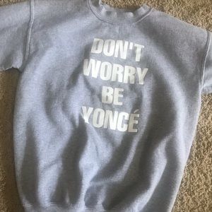 Don’t Worry Be Yoncé Sweatshirt